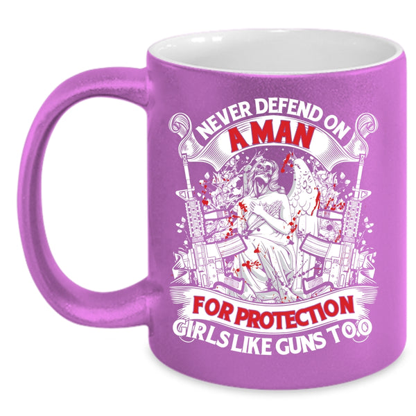 Never Defend On A Man For Protection Girls Coffee Mug, Cool Coffee Cup