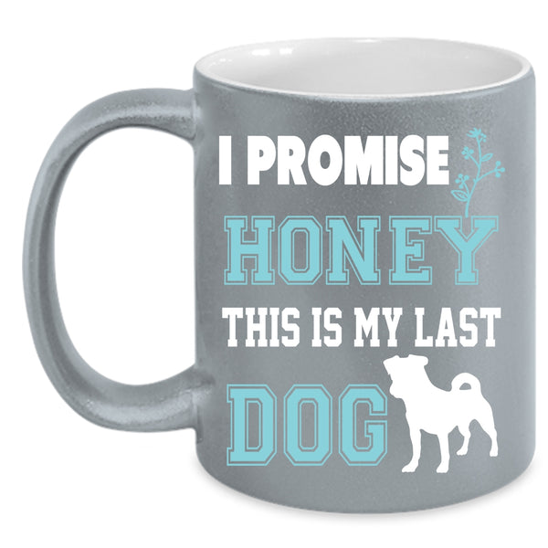 I Promise Honey Coffee Mug, This Is My Last Dog Coffee Cup