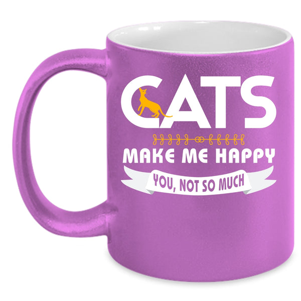 Cats Make Me Happy Mug, You Not So Much Cup