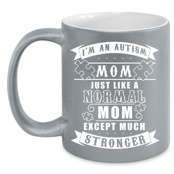 I'm An Autism Mom Just Like A Normal Mom Coffee Mug, Cool Mom Coffee Cup