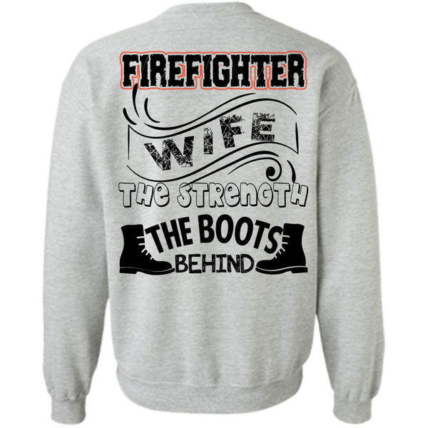 Being A Firefighter T Shirt, Firefighter Wife The Strength The Boots Behind Sweatshirt