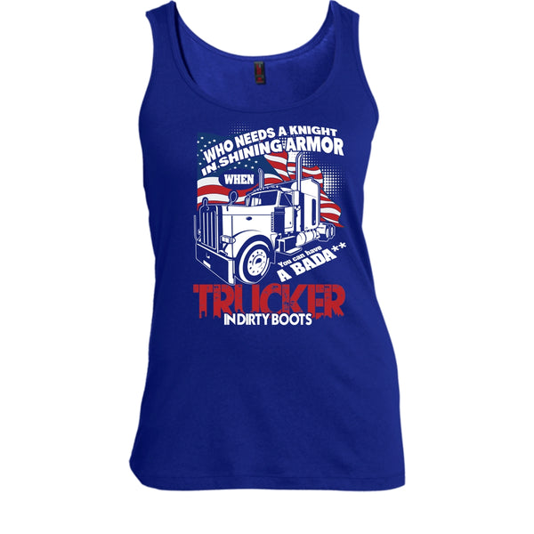 Who Needs A Knight T Shirt, Trucker In Dirty Boots Tank Top