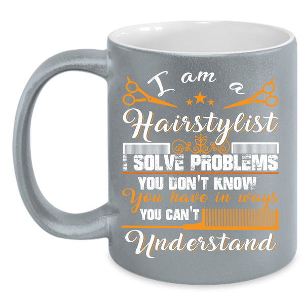 I Am A Hairstylist Coffee Mug, Cute Gift For Hairstylist Coffee Cup
