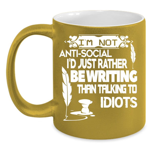 I'm Not Anti Social Coffee Mug, I'd Just Rather Be Writing Coffee Cup