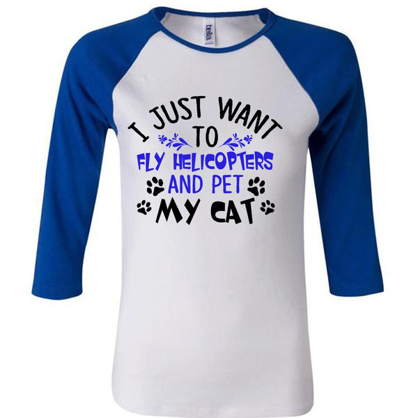 I Just Want To Fly Helicopters And My Cat T Shirt, Life T Shirt