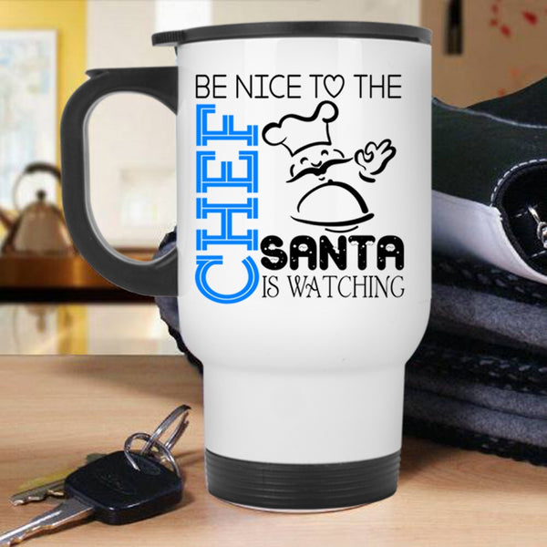 Cool Chef Travel Mug, Be Nice To The Chef Santa Is Watching Mug