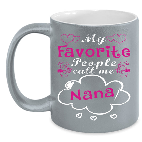 My Favorite People Call Me Nana Coffee Mug, Cute Gift For Mom Coffee Cup