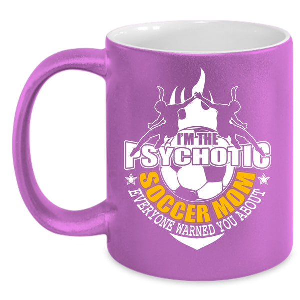 I'm The Psychotic Soccer Mom Coffee Mug, Mother Ever Coffee Cup