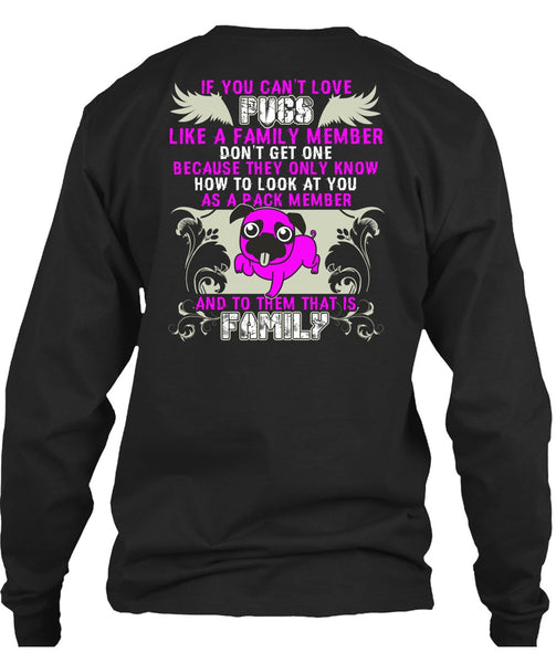 You Can't Love Pugs T Shirt, Like A Family Member T Shirt