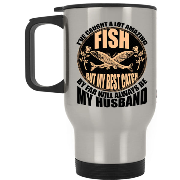 My Best Catch Is My Husband Travel Mug, I've Caught A Lot Amazing Fish Mug