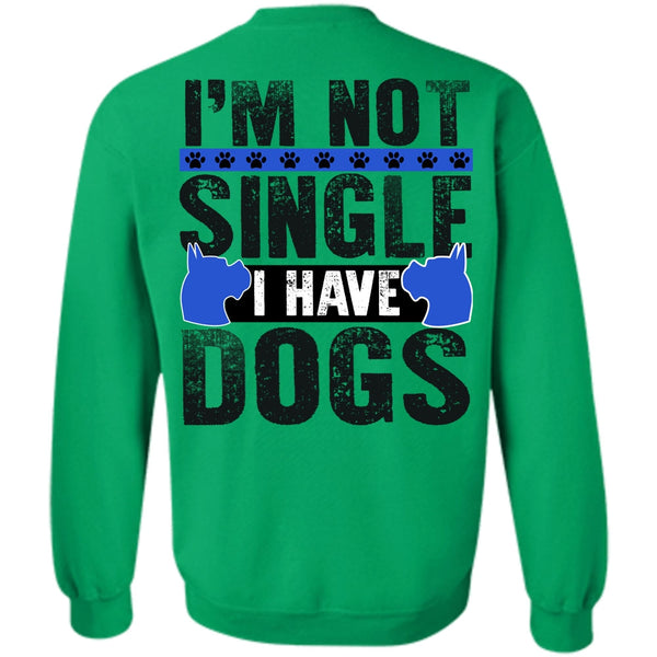 I Love My Dog T Shirt, I'm Not Single I Have Dogs Sweatshirt