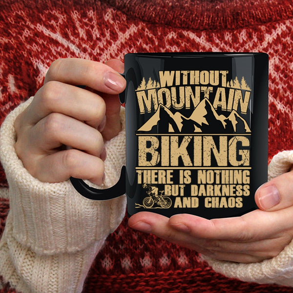 Without Mountain Biking Coffee Mug, There Is Nothing But Darkness And Chaos Coffee Cup