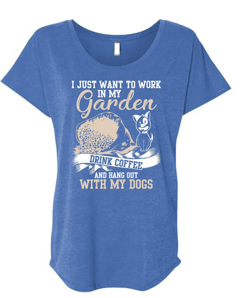 I Just Want To Work In My Garden T Shirt, Hang Out With My Dogs T Shirt, Cool Shirt (Ladies' Triblend Dolman Sleeve)
