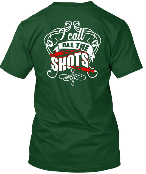 I Call All The Shots T Shirt, Being A Nurse T Shirt