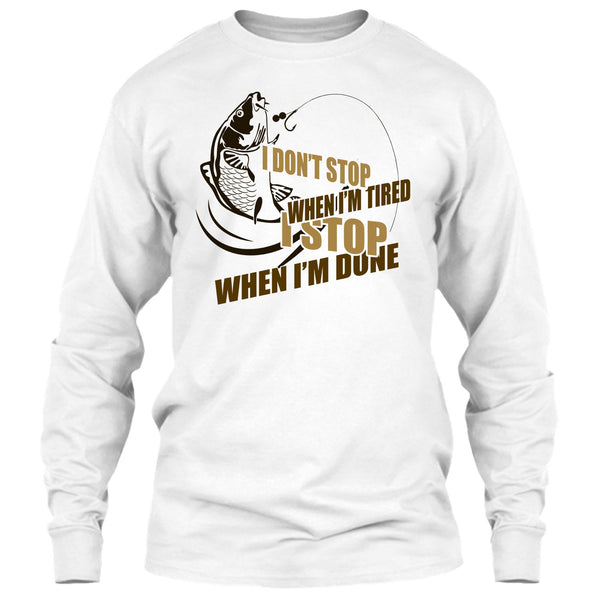 I Don't Stop When I'm Tried T Shirt, I Love Fishing T Shirt