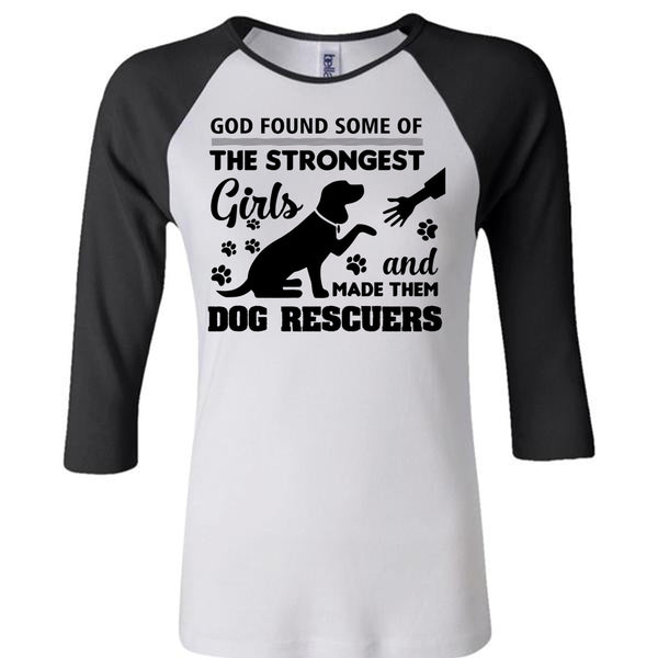 God Found Some Of The Strongest Girls And Made Them Dog Rescuers T Shirt, Job T Shirt