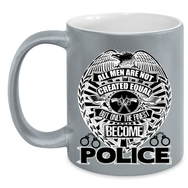 Only The Finest Become Police Coffee Mug, All Men Are Not Created Equal Accent Mug