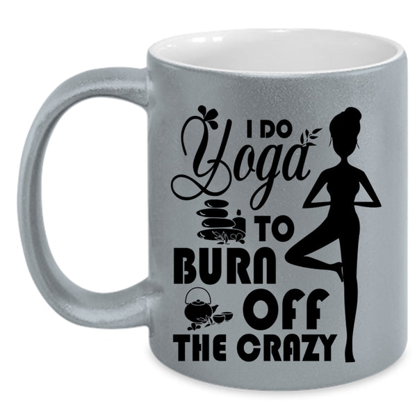 I Love Doing Yoga Coffee Mug, I Do Yoga To Burn Off The Crazy Accent Mug