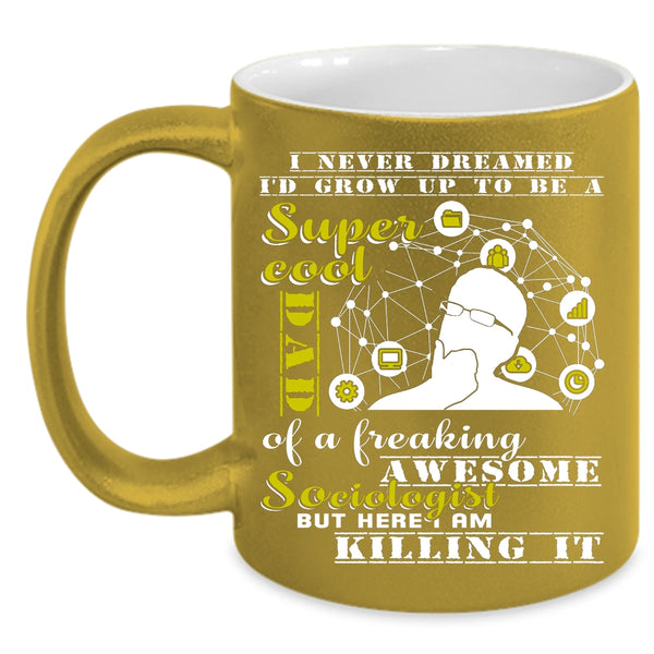 I'd Grow Up To Be A Dad Of A Sociologist Coffee Mug, Cool Dad Coffee Cup