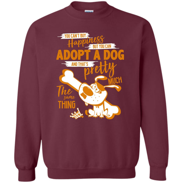 But You Can Adopt A Dog T Shirt, I Love Adoting A Dog Sweatshirt