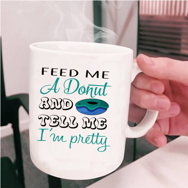 Cute Donut Coffee Mug, Feed Me A Donut And Tell Me I'm Pretty Cup