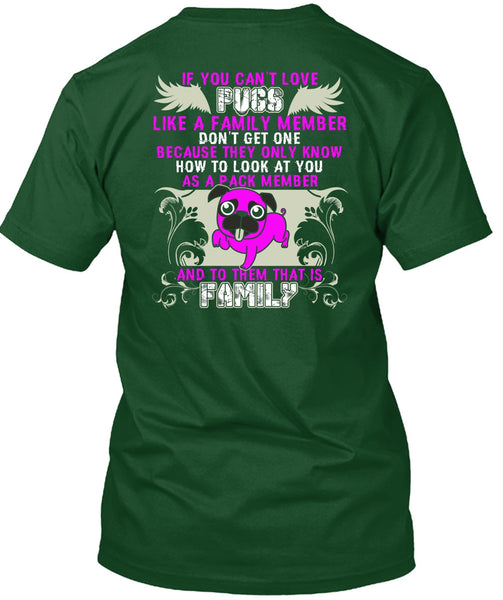 You Can't Love Pugs T Shirt, Like A Family Member T Shirt