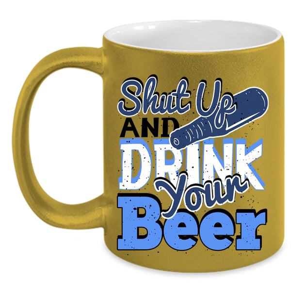 Funny Drinking Beer Coffee Mug, Shut Up And Drink Your Beer Accent Mug