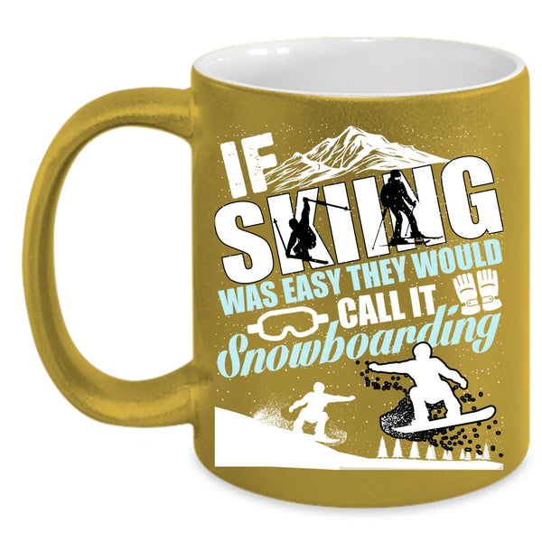 If Skiing Was Easy Coffee Mug, The Would Call It Snowboarding Coffee Cup