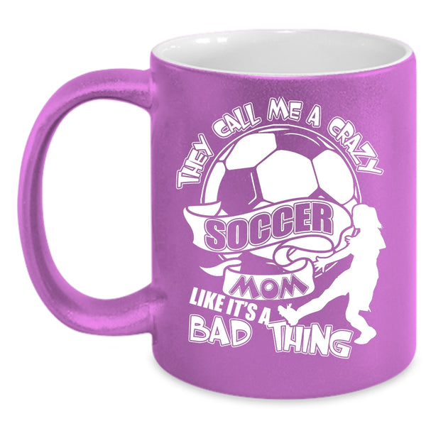 They Call Me A Crazy Soccer Mom Coffee Mug, Crazy Soccer Mom Coffee Cup