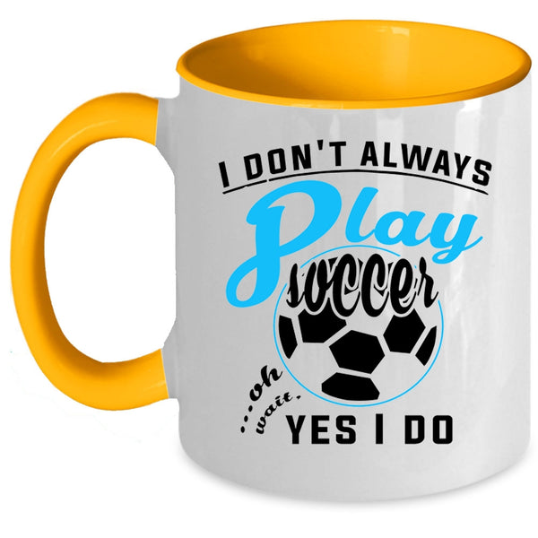 Oh Wait Yes I Do Coffee Mug, I Don't Always Play Soccer Accent Mug