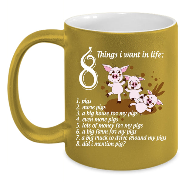 8 Things I Want In Life Coffee Mug, I Love Pigs Coffee Cup