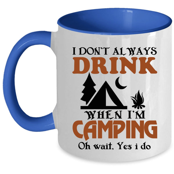 Funny Camping Coffee Mug, I Always Drink When I'm Camping Accent Mug