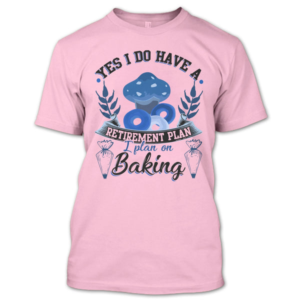 Yes I Do Have A Retirement Plan T Shirt, Coolest Baker T Shirt