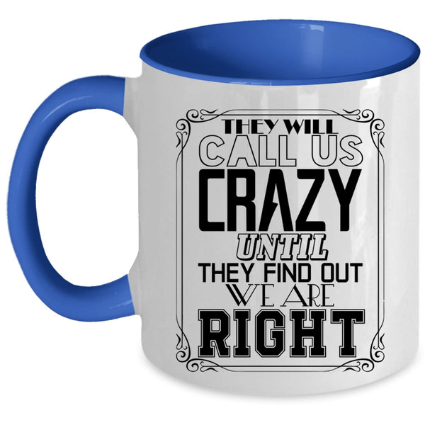 They Find Out We Are Right Coffee Mug, They Will Call Us Crazy Accent Mug