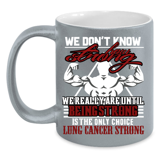 We Don't Know How Strong Coffee Mug, We Really Are Until Being Strong Coffee Cup