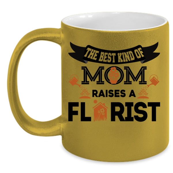 Cool Mom Coffee Mug, The Best Kind Of Mom Raises A Florist Accent Mug