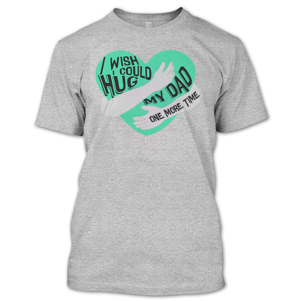 I Wish I Could Hug My Dad T Shirt, I Missing My Dad T Shirt