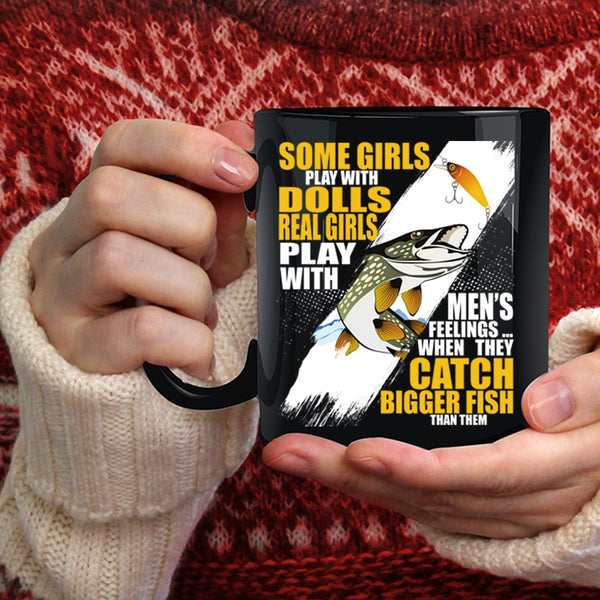 Real Girls Play With Men's Feelings Coffee Mug, They Catch Bigger Fish Coffee Cup