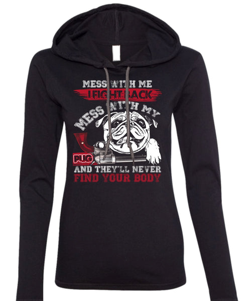 I Fight Back Mess With My Pug T Shirt, Never Find Your Body T Shirt (Anvil Ladies Ringspun Hooded)