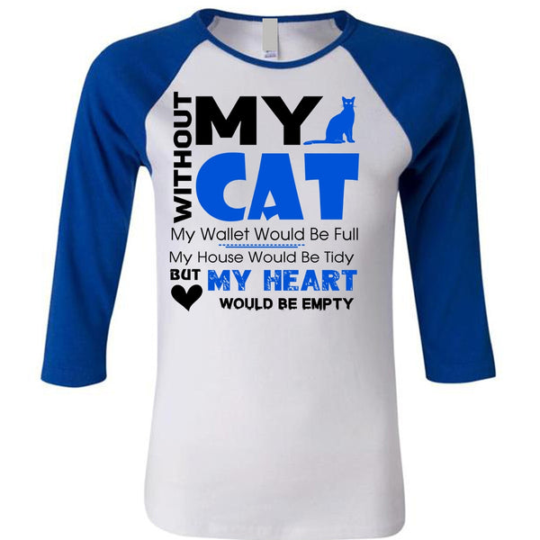 Without My Cat My Wallet Would Be Full T Shirt, My Heart Would Be Empty T Shirt