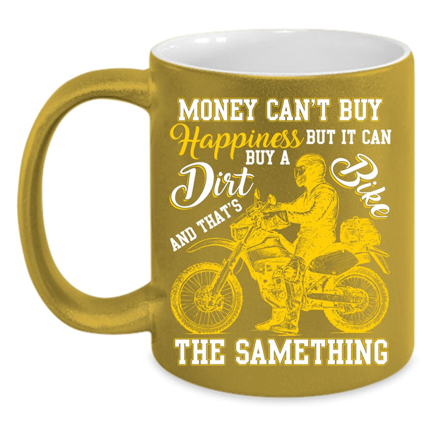 Money Can't Buy Happiness Coffee Mug, It Can Buy A Dirt Bike Coffee Cup