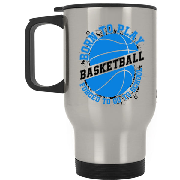 Forced To Go To School Travel Mug, Born To Play Basketball Mug