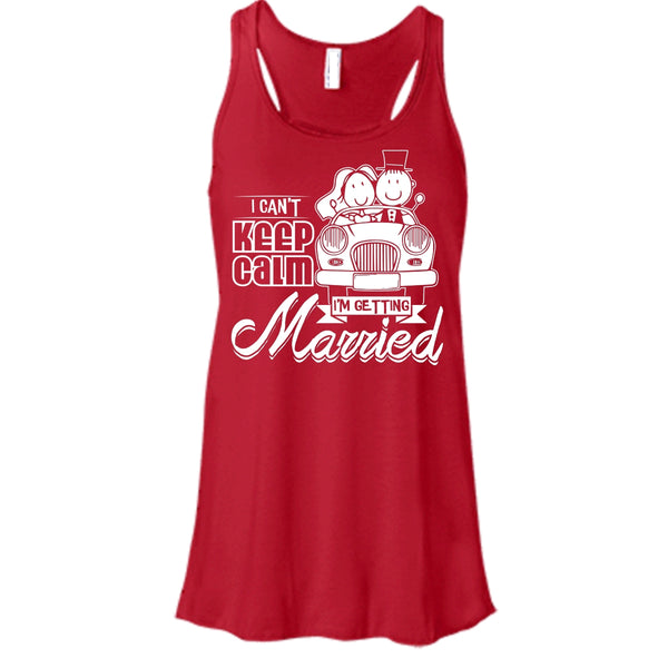 I Can't Keep Calm T Shirt, I'm Getting Married Tank Top