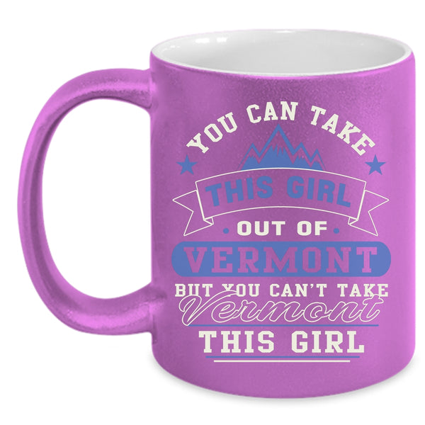 You Can't Take Vermont This Girl Coffee Mug, Cool Girls Coffee Cup