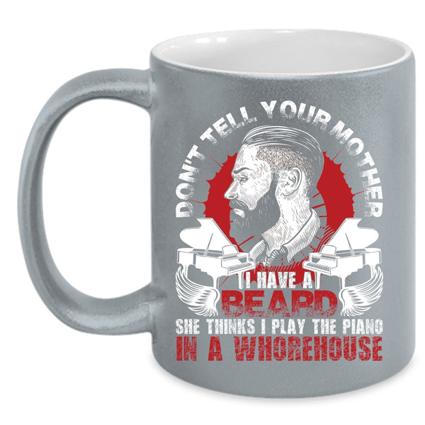 Don't Tell Your Mother I Have A Beard Coffee Mug, Funny Bearded Son Coffee Cup