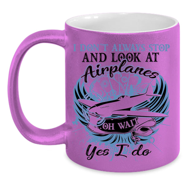 Funny Coffee Mug, I Don't Always Stop And Look At Airplane Accent Mug