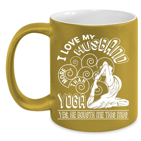 I Love My Husband More Than Yoga Coffee Mug, Cute Gift For My Wife Coffee Cup