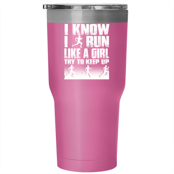 I Know I Run Like A Girl Tumbler 30 oz Stainless Steel, Funny Runner Travel Mug