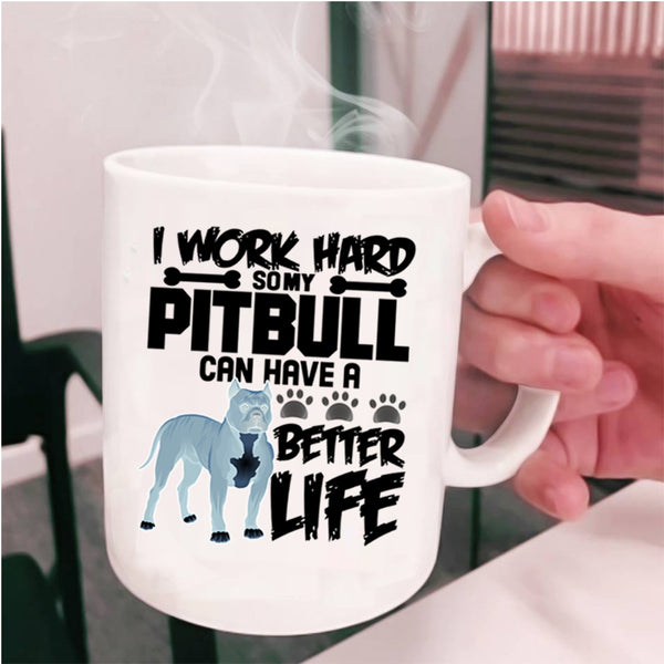 My Pibull Can Have A Better Life Coffee Mug, I Work Hard Cup