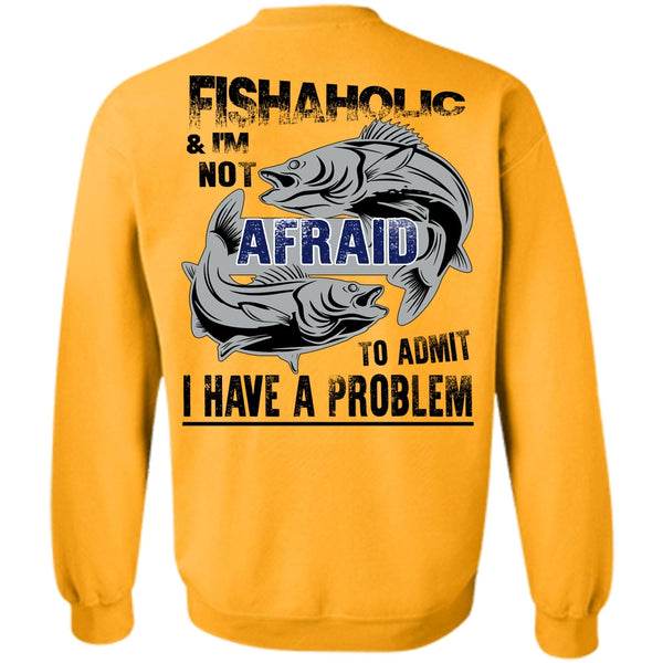 Being A Fisher T Shirt, Fishaholic And I'm Not Afraid To Admit Sweatshirt